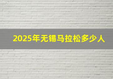 2025年无锡马拉松多少人