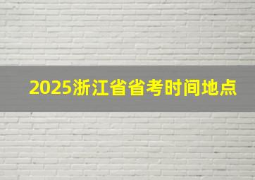 2025浙江省省考时间地点