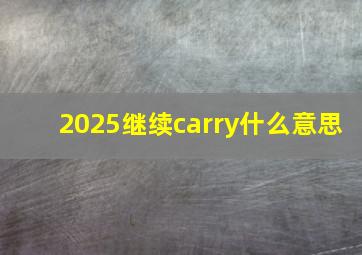 2025继续carry什么意思