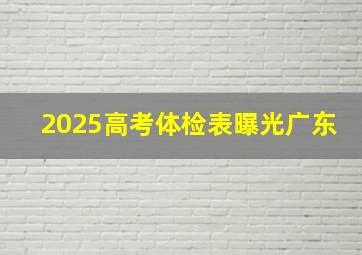 2025高考体检表曝光广东