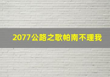 2077公路之歌帕南不理我