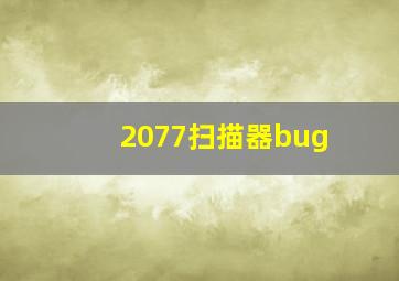 2077扫描器bug