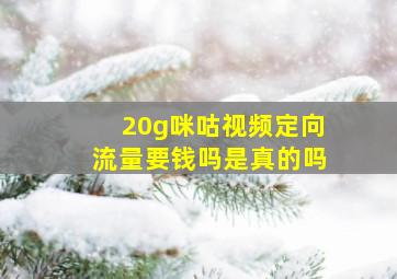 20g咪咕视频定向流量要钱吗是真的吗