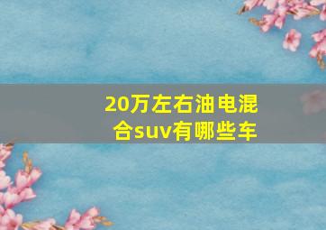 20万左右油电混合suv有哪些车