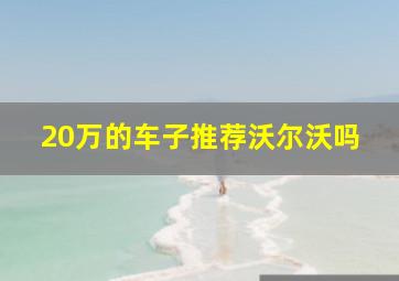 20万的车子推荐沃尔沃吗