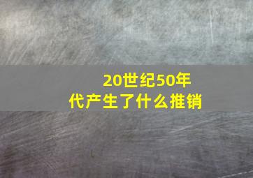 20世纪50年代产生了什么推销