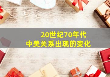 20世纪70年代中美关系出现的变化