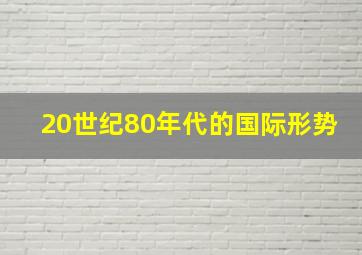 20世纪80年代的国际形势