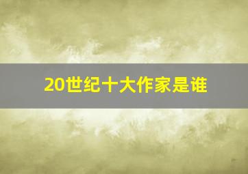 20世纪十大作家是谁