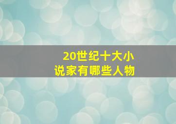 20世纪十大小说家有哪些人物