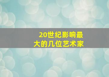 20世纪影响最大的几位艺术家