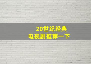 20世纪经典电视剧推荐一下