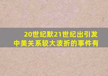 20世纪默21世纪出引发中美关系较大波折的事件有