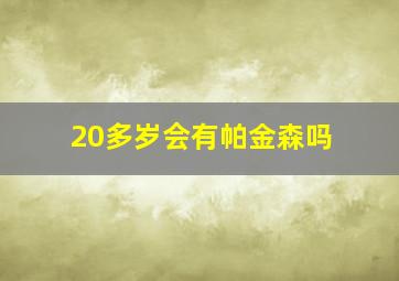 20多岁会有帕金森吗