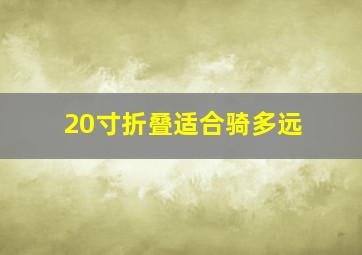 20寸折叠适合骑多远