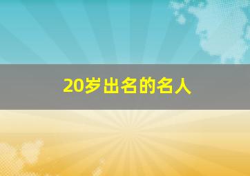 20岁出名的名人