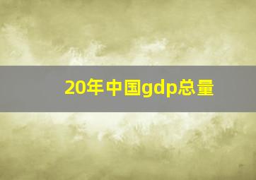 20年中国gdp总量