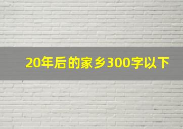 20年后的家乡300字以下