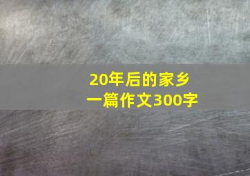 20年后的家乡一篇作文300字