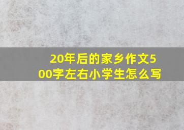 20年后的家乡作文500字左右小学生怎么写