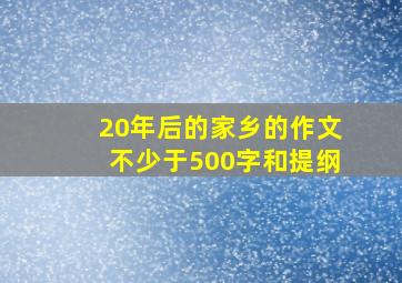 20年后的家乡的作文不少于500字和提纲