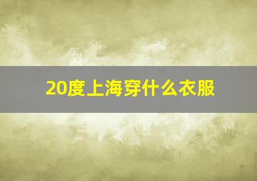 20度上海穿什么衣服