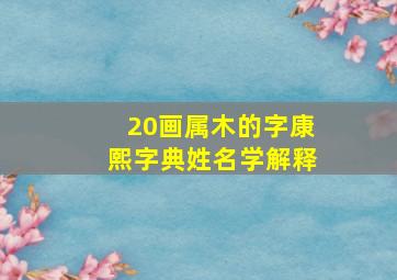 20画属木的字康熙字典姓名学解释