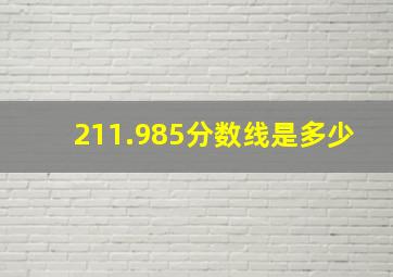 211.985分数线是多少