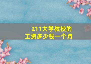 211大学教授的工资多少钱一个月