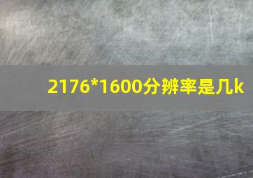 2176*1600分辨率是几k