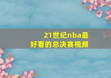 21世纪nba最好看的总决赛视频