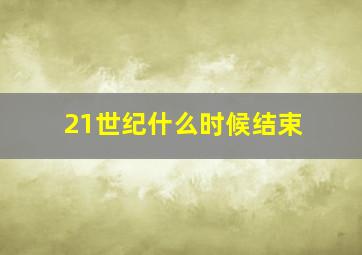 21世纪什么时候结束