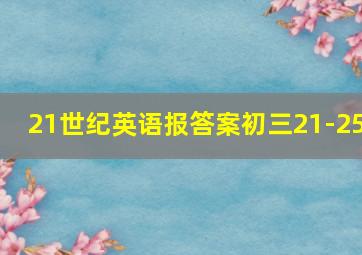 21世纪英语报答案初三21-25