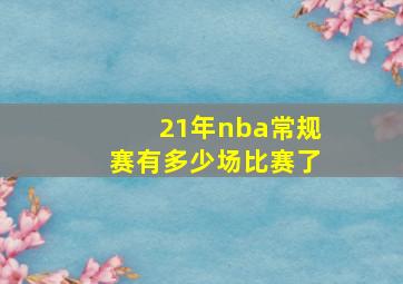 21年nba常规赛有多少场比赛了