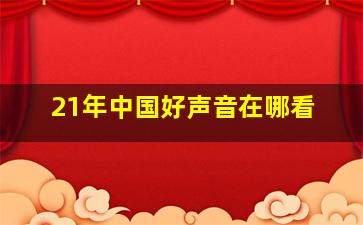 21年中国好声音在哪看