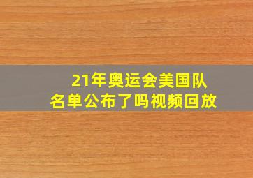 21年奥运会美国队名单公布了吗视频回放