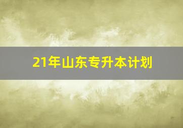 21年山东专升本计划