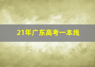 21年广东高考一本线