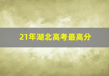 21年湖北高考最高分