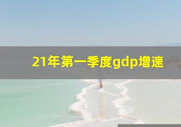 21年第一季度gdp增速