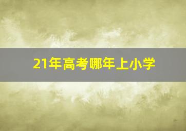 21年高考哪年上小学