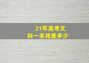 21年高考文科一本线是多少