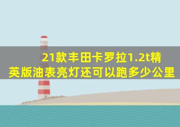 21款丰田卡罗拉1.2t精英版油表亮灯还可以跑多少公里