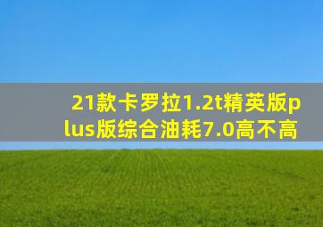 21款卡罗拉1.2t精英版plus版综合油耗7.0高不高