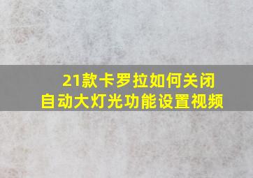 21款卡罗拉如何关闭自动大灯光功能设置视频