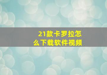 21款卡罗拉怎么下载软件视频