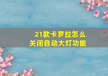 21款卡罗拉怎么关闭自动大灯功能