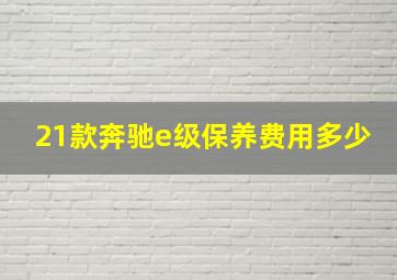 21款奔驰e级保养费用多少