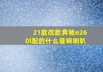 21款改款奔驰e260l配的什么音响喇叭