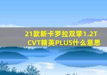 21款新卡罗拉双擎1.2TCVT精英PLUS什么意思